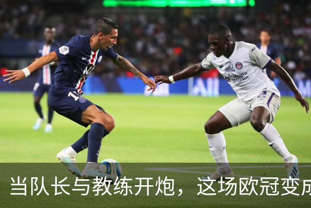 当队长与教练开炮，这场欧冠变成了话剧！